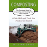 Composting: All the Skills and Tools You Need to Get Started (The Complete Guide to Composting and Creating Your Own Compost)