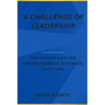 A challenge of leadership: Five strategies for extraordinary business outcome