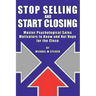 Stop Selling and Start Closing: Master Psychological Sales Motivators to Know and Not Hope for the Close