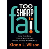 Too Sharp to Fail: How to Own Your Career and Thrive in the Workplace