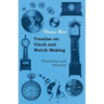Treatise on Clock and Watch Making, Theoretical and Practical