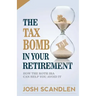 The Tax Bomb In Your Retirement Accounts: And How The Roth Can Help You Avoid It