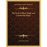 The Book of Black Magic and Ceremonial Magic