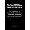 Paranormal Investigation: The Black Book of Scientific Ghost Hunting and How to Investigate Paranormal Phenomena