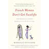 French Women Don't Get Facelifts: The Secret of Aging with Style & Attitude