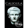 Caligula: A Life From Beginning to End