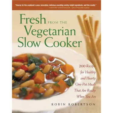 Fresh from the Vegetarian Slow Cooker: 200 Recipes for Healthy and Hearty One-Pot Meals That Are Ready When You Are