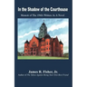In the Shadow of the Courthouse: Memoir of The 1940s Written As A Novel