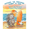 Patience The Porcupine Learns To Surf: How A Little Porcupine Found A Big Dream