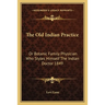 The Old Indian Practice: Or Botanic Family Physician Who Styles Himself The Indian Doctor 1849