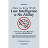 How to Live with Low Intelligence & No Ability: Funny prank book, gag gift, novelty notebook disguised as a real book, with hilarious, motivational qu