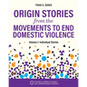 Origin Stories from the Movements to End Domestic Violence, Volume 1: Individual Stories