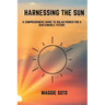 Harnessing the Sun: A Comprehensive Guide to Solar Power for a Sustainable Future