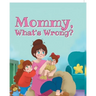 Mommy, What's Wrong?