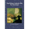 The Roman Catholic Rite For Exorcism