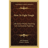 How To Fight Tough: 100 Action Photos Teaching U.S. Commando Fighting