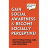 Gain Social Awareness and Become Socially Perceptive! How to Read Social Cues, Emotions, Behavior, and Intentions