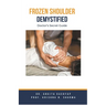 Frozen Shoulder Demystified: Doctor's Secret Guide