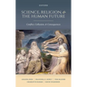 Science, Religion, and the Human Future: Conflict, Collusion, and Consequences