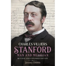 Charles Villiers Stanford: Man and Musician: Revised and Expanded Edition
