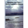 Managing Your Type 2 Insulin Dependent Diabetes: A user guide for insulin dependent diabetics by an insulin dependent diabetic