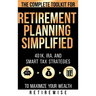 Retirement Planning Simplified: The Complete Toolkit for 401k, IRA, and Smart Tax Strategies to Maximize Your Wealth