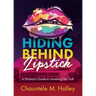 Hiding Behind Lipstick: A Woman's Guide to Unveiling Her Truth