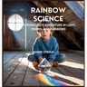 Rainbow Science: A Curious Kid's Adventure in Light, Prisms, and Rainbows