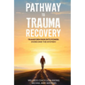 Pathway to Trauma Recovery: Transform Pain Into Power: Overcome the Mystery