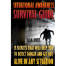 Situational Awareness Survival Guide: 15 Secrets That Will Help You To Detect Danger And Get Out Alive In Any Situation