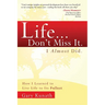 Life... Don't Miss It. I Almost Did.: How I Learned to Live Life to the Fullest