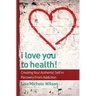 I Love You to Health!: Creating Your Authentic Self in Recovery From Addiction