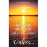 Life is short, full of trouble, and a waste of time! Unless...