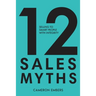 12 Sales Myths: Selling To Smart People With Integrity