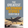 The Greatest Air Combat Stories Ever Told