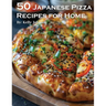 50 Japanese Pizza Recipes for Home