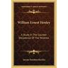 William Ernest Henley: A Study In The Counter-Decadence Of The Nineties