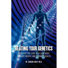 Beating Your Genetics: Discover the Code to a Lean Body, Vibrant Energy, and Ultimate Health