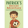 Patrick's Soccer Adventure: A great book on soccer for children The Tale of Patrick's Triumph