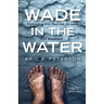 Wade in the Water: Following the Sacred Stream of Baptism
