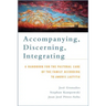 Accompanying, Discerning, Integrating: A Handbook for the Pastoral Care of the Family According to Amoris Laetitia: A Handbook for the Pastoral Care o