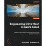 Engineering Data Mesh in Azure Cloud: Implement data mesh using Microsoft Azure's Cloud Adoption Framework