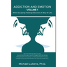 ADDICTION AND EMOTION Volume 1: When Escaping Feelings Becomes a Way of Life