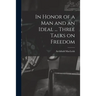 In Honor of a Man and an Ideal ... Three Talks on Freedom