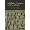 The Religion of Senators in the Roman Empire: Power and the Beyond