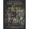 The Birth of the Republic of Ireland: The History of Ireland's Split from the British Empire in the Early 20th Century