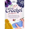 Easy Crochet For Beginners: The Definitive Step-By-Step Guide To Learn Crocheting. Learn The Best Patterns, C Stitches, And Use The Topnotch Acces