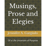 Musings, Prose and Elegies: Of a Life Uncertain of Purpose