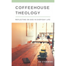 Coffeehouse Theology: Reflecting on God in Everyday Life