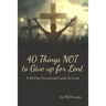 40 Things Not to Give Up for Lent: A 40 Day Devotional Guide for Lent
